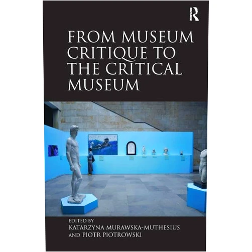 Katarzyna Murawska-Muthesius,Piotr Piotrowski From Museum Critique to the Critical Museum