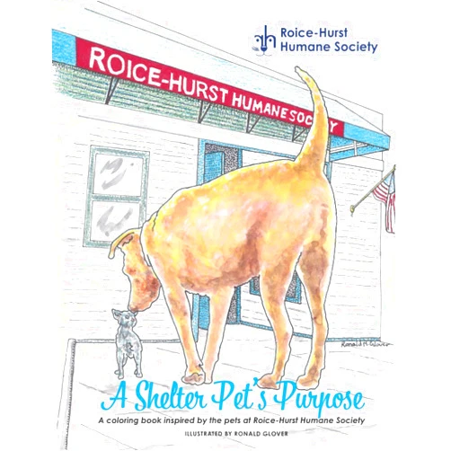 Roice-Hurst Humane Society,Ronald Glover A Shelter Pet's Purpose: A Coloring Book Inspired by the Pets at Roice-Hurst Humane Society, Illustrated by Ronald Glover