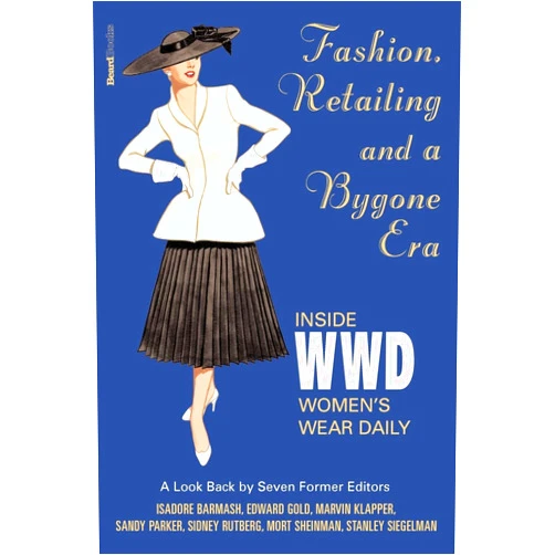 Edward Gold,Sandy Parker,Isadore Barmash,Marvin Klapper,Sidney Rutberg,Mort Sheinman,Stanley Siegelman Fashion, Retailing and a Bygone Era - Inside Women's Wear Daily