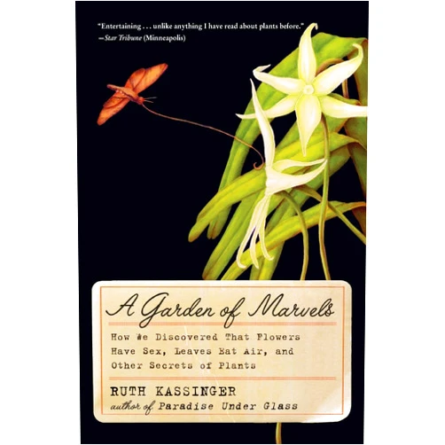 Ruth Kassinger A Garden of Marvels: How We Discovered that Flowers Have Sex, Leaves Eat Air, and Other Secrets of Plants