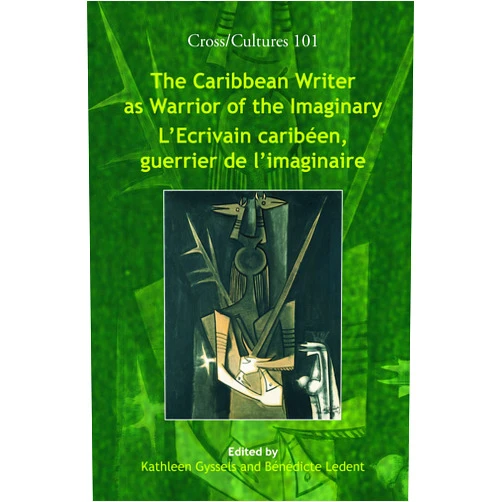 French Edition by Kathleen Gyssels (Editor), Benedicte Ledent (Editor) The Caribbean Writer As Warrior of the Imaginary / L'ecrivain Caribeen, Guerrier De L'imaginaire (Cross Cultures Readings in the Post/Colonial Literatures in English, 101) (English and French Edition)
