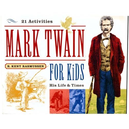 R. Kent Rasmussen Mark Twain for Kids: His Life & Times, 21 Activities (7) (For Kids series)
