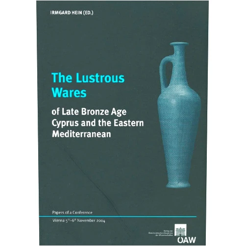 Irmgard Hein Lustrous Wares of Late Bronze Age Cyprus and the Eastern Mediterranean (Contributions to the Chronology of the Eastern Mediterranean)