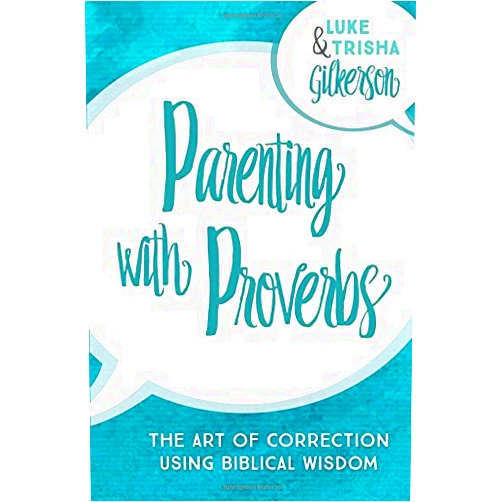 Luke Gilkerson,Trisha Gilkerson,Melinda Martin Parenting with Proverbs: The Art of Correction Using Biblical Wisdom