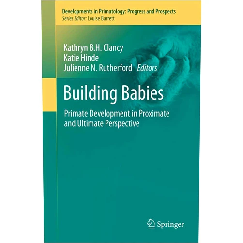 By Kathryn B.H. Clancy (Editor), Katie Hinde (Editor), Julienne N. Rutherford (Editor) & 0 more Building Babies: Primate Development in Proximate and Ultimate Perspective (Developments in Primatology: Progress and Prospects, 37)