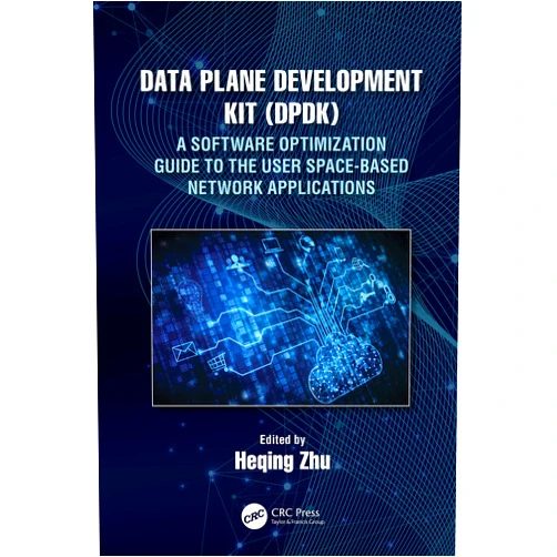 Heqing Zhu Data Plane Development Kit (DPDK): A Software Optimization Guide to the User Space-Based Network Applications