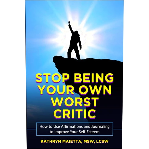 Kathryn Maietta, MSW, LCSW STOP BEING YOUR OWN WORST CRITIC: How to Use Affirmations and Journaling to Improve Your Self-Esteem (Personal Empowerment Series)