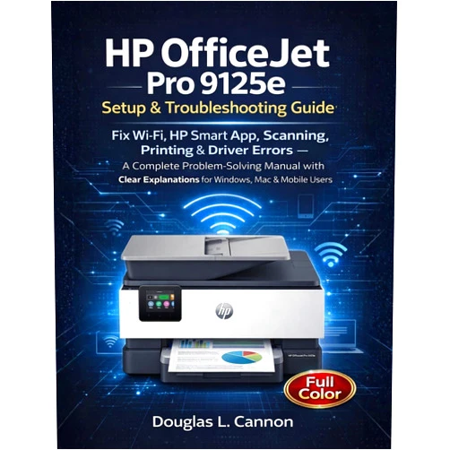 Douglas Cannon HP OfficeJet Pro 9125e Setup & Troubleshooting Guide: Fix Wi-Fi, HP Smart App, Scanning, Printing & Driver Errors — A Complete Problem-Solving Manual with Clear Explanations for Users