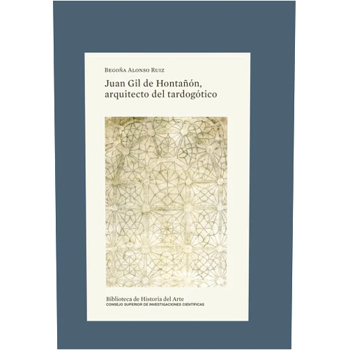 Spanish Edition by Begoña Alonso Ruiz (Author) Juan Gil de Hontañón, arquitecto del tardogótico