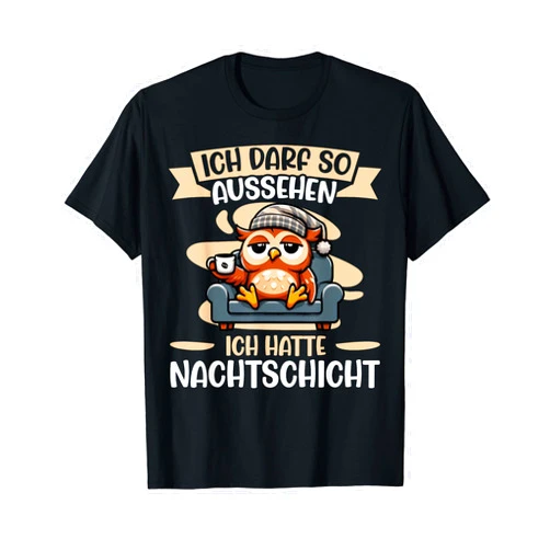 Lustige Sprüche Für Schichtarbeiter Ich Darf So Aussehen Ich Hatte Nachtschicht Eule Kaffee T-Shirt