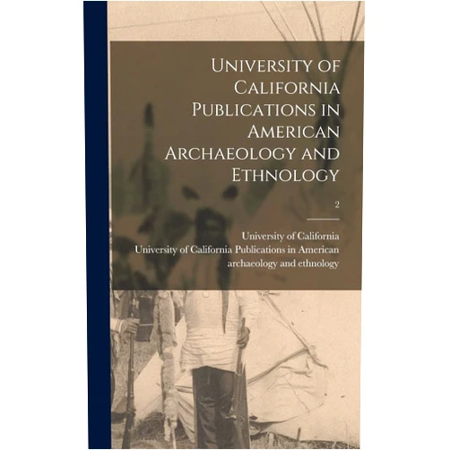 University of California (1868-1952) University of California Publications in American Archaeology and Ethnology; 2