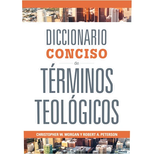Christopher W. Morgan,Robert A. Peterson Diccionario Conciso de Términos Teológicos - Concise Dictionary of Theological Terms (Spanish Edition)