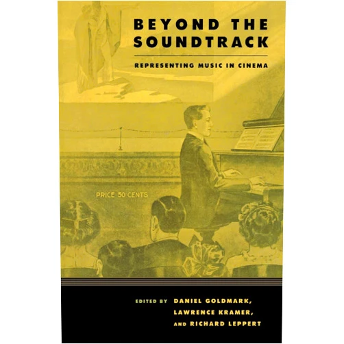 Daniel Ira Goldmark,Lawrence Kramer,Richard Leppert Beyond the Soundtrack: Representing Music in Cinema