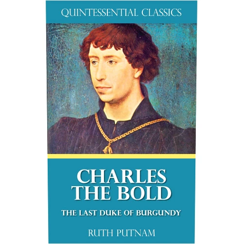 By Ruth Putnam (Author) Format: Kindle Edition Charles the Bold - Last Duke of Burgundy [Quintessential Classics] (Illustrated)