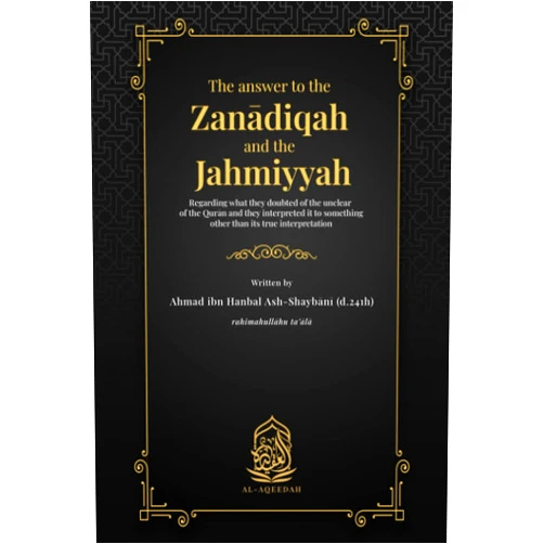 Imam Ahmad ibn Hanbal The answer to the Zanādiqah and the Jahmiyyah: regarding what they doubted of the unclear of the Qurān and they interpreted it to something other than its true interpretation