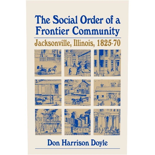 By Don Harrison Doyle (Author) Format: Kindle Edition The Social Order of a Frontier Community: Jacksonville, Illinois, 1825-70