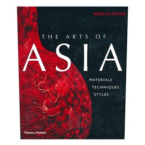 Meher McArthur The Arts of Asia: Materials, Techniques, Styles