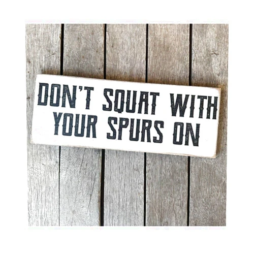 Junk Gypsy Don't Squat with Your Spurs On Wooden Sign