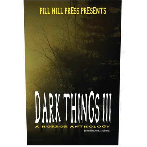 Gregory L. Norris,Marc Sorondo,Eva Glynn Stephens,Robert Essig,Karen L. Newman,Samantha Sterner Dark Things III (A Horror Anthology)