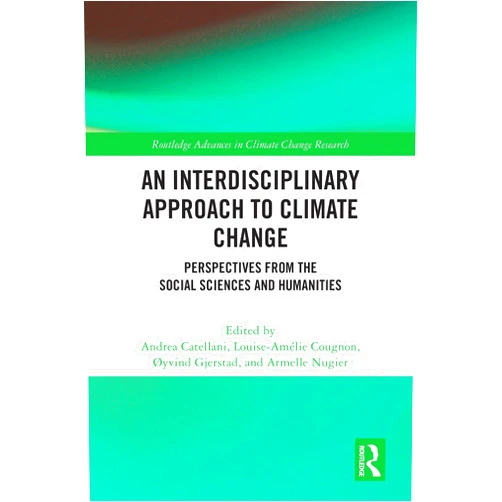 Andrea Catellani,Louise-Amélie Cougnon,Øyvind Gjerstad,Armelle Nugier An Interdisciplinary Approach to Climate Change: Perspectives from the Social Sciences and Humanities (Routledge Advances in Climate Change Research)