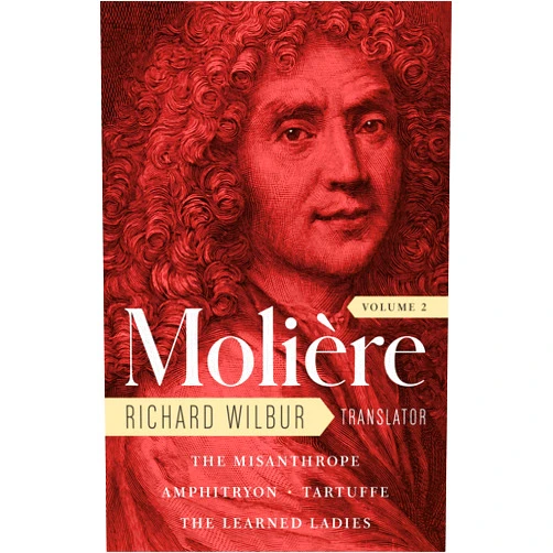 Moliere,Richard Wilbur,Adam Gopnik Moliere: The Complete Richard Wilbur Translations, Volume 2: The Misanthrope / Amphitryon / Tartuffe / The Learned Ladies