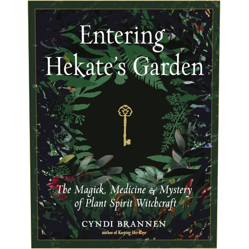 Cyndi Brannen Ph.D Entering Hekate's Garden: The Magick, Medicine & Mystery of Plant Spirit Witchcraft
