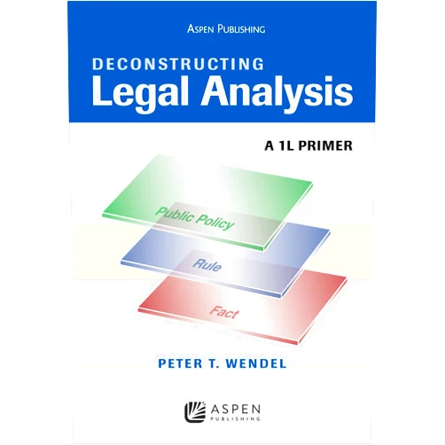 Peter T. Wendel Deconstructing Legal Analysis: A 1L Primer (Academic Success)