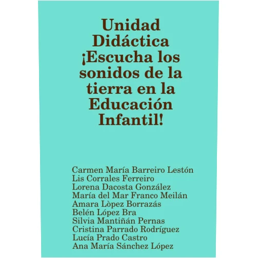 A02 Carmen María Barreiro Lestón,Lis Corrales Ferreiro,Lorena Dacosta González,María del Mar Franco Meilán,Amara Lòpez Borrazás,Belén López Bra,Silvia Mantiñán Pernas,Cristina Parrado Rodríguez,Lucía Prado Castro,Ana María Sánchez López Unidad Didáctica ¡Escucha los sonidos de la tierra en la Educación Infantil! (Spanish Edition)