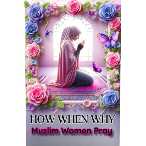 Muhammad Nasrul Haq HOW WHEN WHY Muslim Woman Pray: Step by Step Illustrated Instruction on How to Pray in Islam with Arabic and English Transliteration