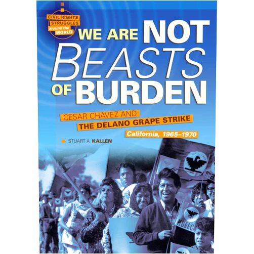 Stuart A. Kallen We Are Not Beasts of Burden: Cesar Chavez and the Delano Grape Strike, California, 1965-1970 (Civil Rights Struggles around the World)