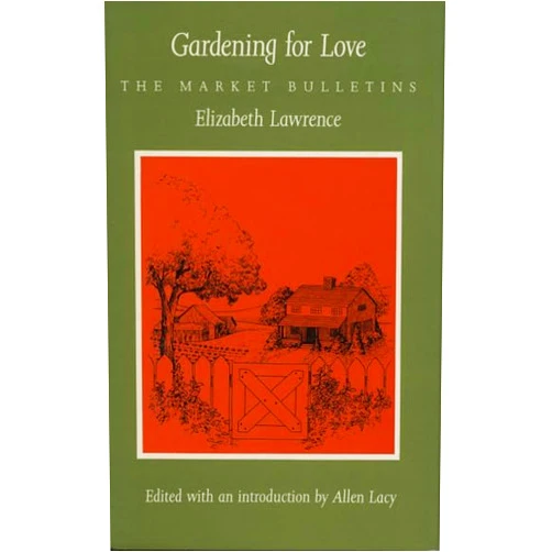 Elizabeth Lawrence,Allen Lacy Gardening for Love: The Market Bulletins