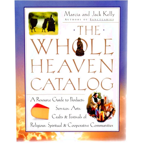 Marcia M. Kelly,Jack Kelly The Whole Heaven Catalog: A Resource Guide to Products, Services, Arts, Crafts & Festivals of Religious, Spiritual, & Cooperative Communities