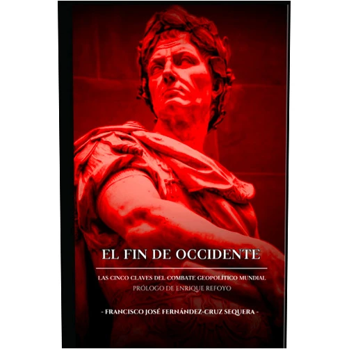 Spanish Edition by Francisco José Fernández-Cruz Sequera (Author), Enrique Refoyo Acedo (Author) EL FIN DE OCCIDENTE: LAS CINCO CLAVES GEL COMBATE GEOPOLÍTICO MUNDIAL (Spanish Edition)