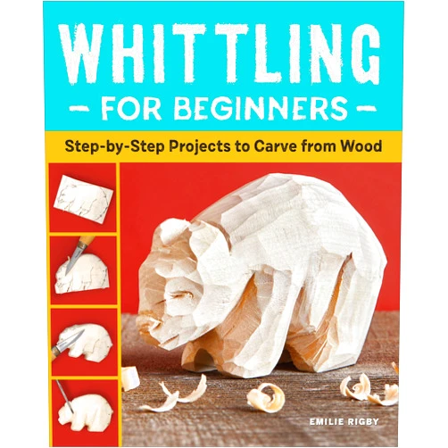 Emilie Rigby Whittling for Beginners: Step-by-Step Projects to Carve from Wood