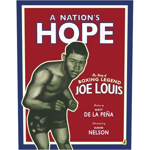 Matt de la Peña,Kadir Nelson A Nation's Hope: the Story of Boxing Legend Joe Louis: The Story of Boxing Legend Joe Louis