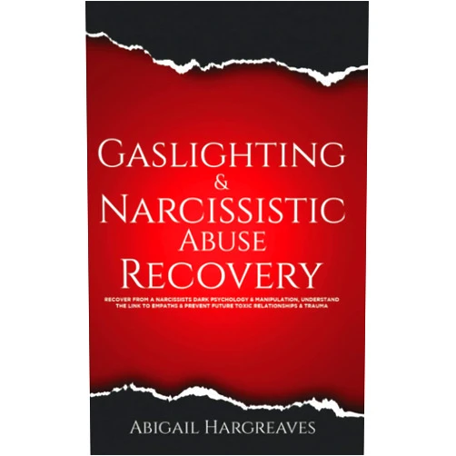 Abigail Hargreaves Gaslighting & Narcissistic Abuse Recovery: Recover From A Narcissists Dark Psychology & Manipulation, Understand The Link To Empaths & Prevent Future Toxic Relationships & Trauma