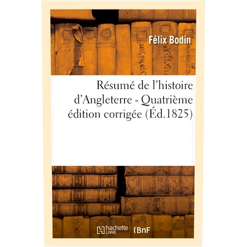 Félix Bodin Résumé de l'Histoire d'Angleterre, Par Félix Bodin... Quatrième Édition Corrigée (Litterature) (French Edition)