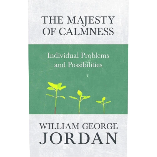 By William George Jordan (Author) The Majesty of Calmness: Individual Problems and Possibilities
