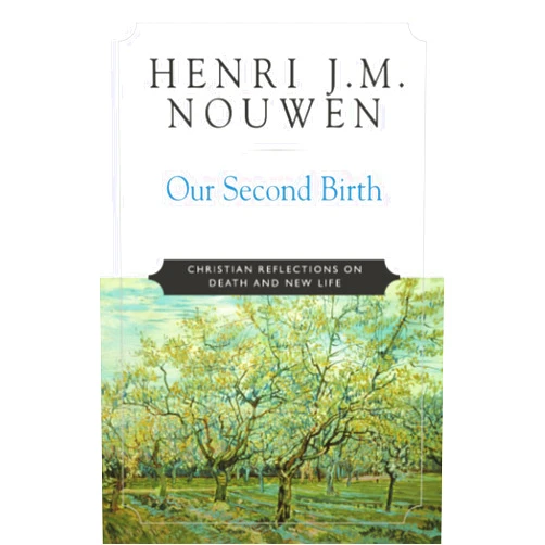 Henri J. M. Nouwen Our Second Birth: Christian Reflections on Death and New Life