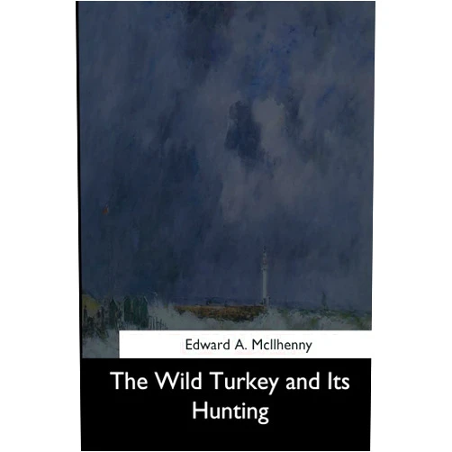 Edward A. McIlhenny The Wild Turkey and Its Hunting