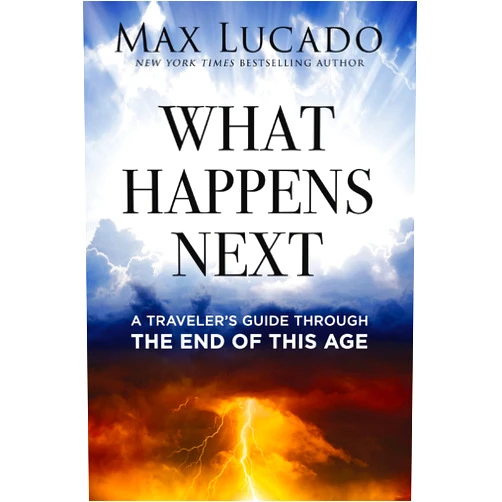 Max Lucado What Happens Next: A Traveler’s Guide Through the End of This Age