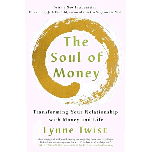 By Lynne Twist (Author), Jack Canfield (Foreword) The Soul of Money: Transforming Your Relationship with Money and Life