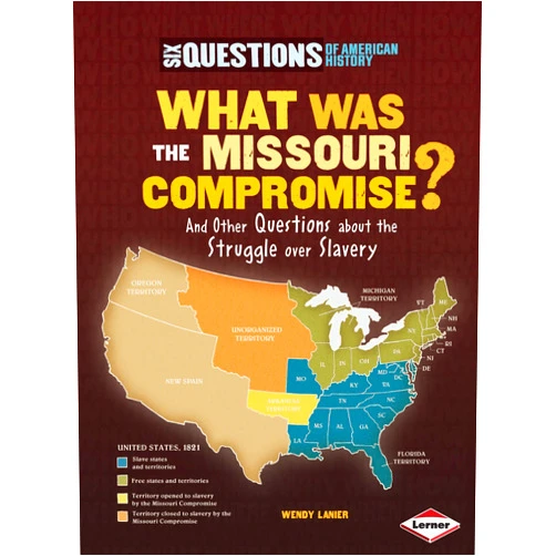 Wendy Hinote Lanier What Was the Missouri Compromise?: And Other Questions about the Struggle over Slavery (Six Questions of American History)