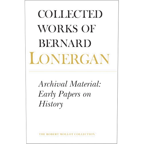 Lonergan Research Institute,Robert Doran S.J.,John Dadosky Archival Material: Early Papers on History, Volume 25 (Collected Works of Bernard Lonergan)