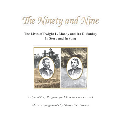Paul G. Hiscock,Glenn Christianson The Ninety and Nine: The Lives of Dwight L. Moody and Ira D. Sankey in Story and in Song (Hymn-Story Programs for Church Choir)