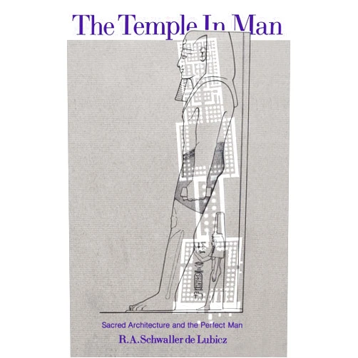 R. A. Schwaller de Lubicz,Lucie Lamy The Temple in Man: Sacred Architecture and the Perfect Man