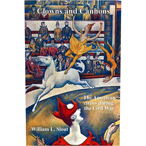 William L Slout Clowns and Cannons: The American Circus During the Civil War (Clipper Studies in the Theatre,)