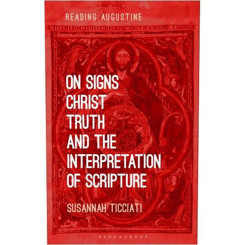Susannah Ticciati,Miles Hollingworth On Signs, Christ, Truth and the Interpretation of Scripture (Reading Augustine)