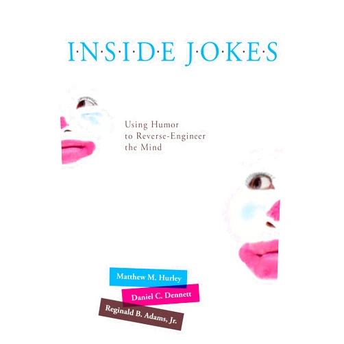 Matthew M. Hurley,Daniel C. Dennett,Reginald B. Adams Jr. Inside Jokes: Using Humor to Reverse-Engineer the Mind