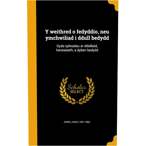 Welsh Edition by Hugh 1831-1883. Jones (Creator) Y weithred o fedyddio, neu ymchwiliad i ddull bedydd: Gyda sylwadau ar ddeiliaid, hanesiaeth, a dyben bedydd (Welsh Edition)